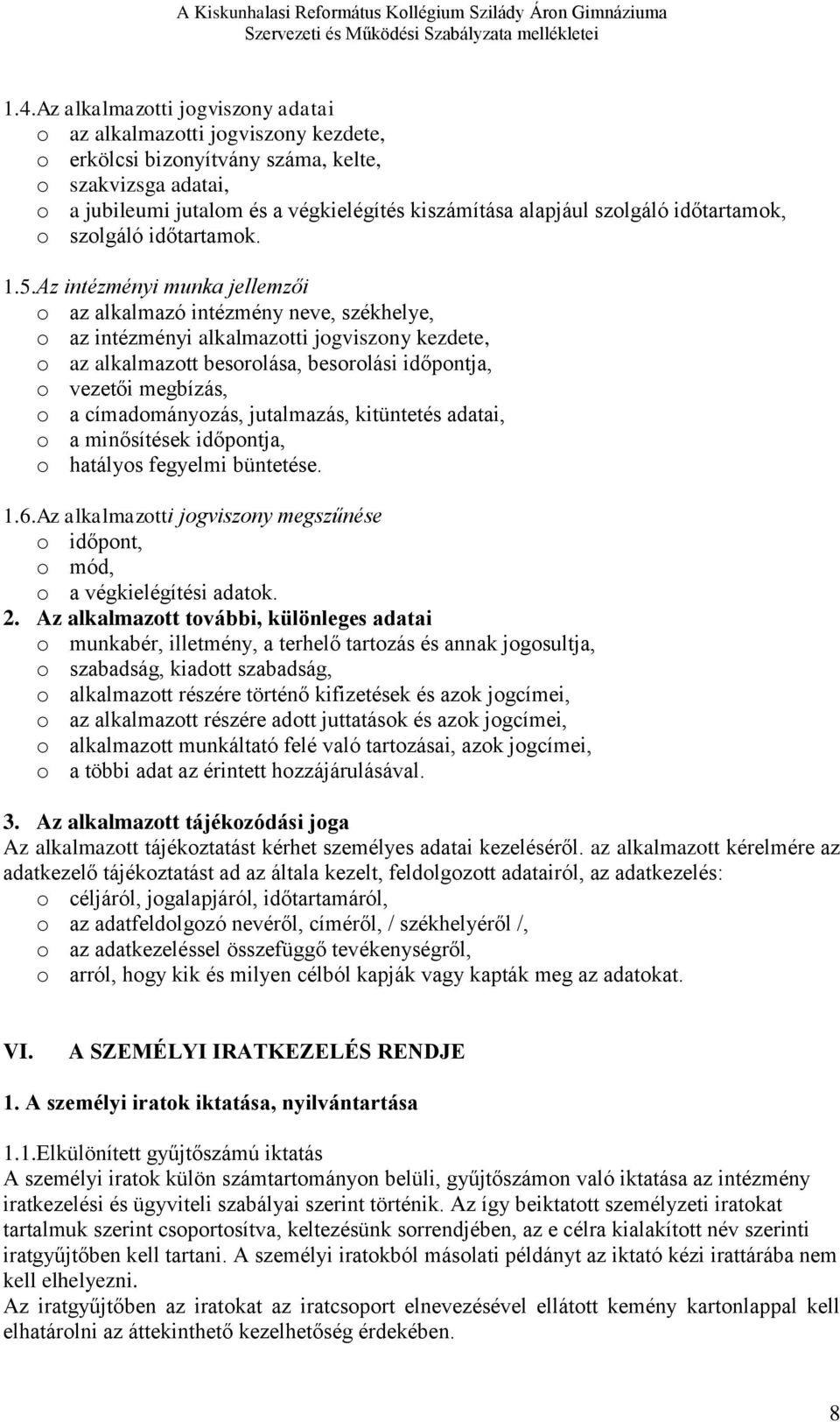 Az intézményi munka jellemzői o az alkalmazó intézmény neve, székhelye, o az intézményi alkalmazotti jogviszony kezdete, o az alkalmazott besorolása, besorolási időpontja, o vezetői megbízás, o a