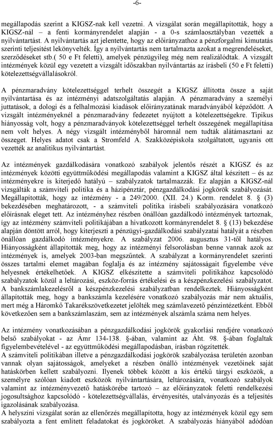 ( 50 e Ft feletti), amelyek pénzügyileg még nem realizálódtak. A vizsgált intézmények közül egy vezetett a vizsgált időszakban nyilvántartás az írásbeli (50 e Ft feletti) kötelezettségvállalásokról.