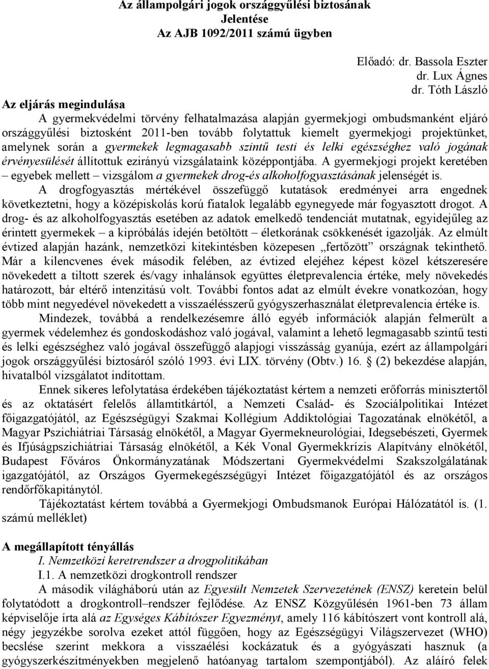 projektünket, amelynek során a gyermekek legmagasabb szintű testi és lelki egészséghez való jogának érvényesülését állítottuk ezirányú vizsgálataink középpontjába.