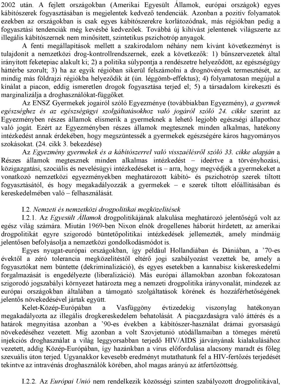 Továbbá új kihívást jelentenek világszerte az illegális kábítószernek nem minősített, szintetikus pszichotróp anyagok.