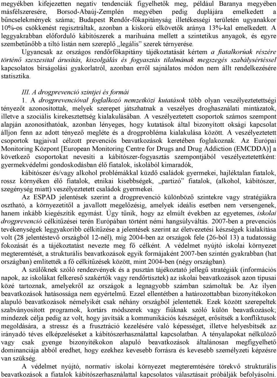 A leggyakrabban előforduló kábítószerek a marihuána mellett a szintetikus anyagok, és egyre szembetűnőbb a tiltó listán nem szereplő legális szerek térnyerése.