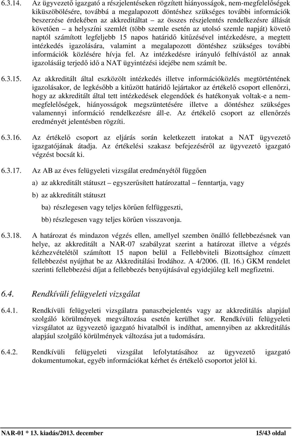 akkreditáltat az összes részjelentés rendelkezésre állását követően a helyszíni szemlét (több szemle esetén az utolsó szemle napját) követő naptól számított legfeljebb 15 napos határidő kitűzésével