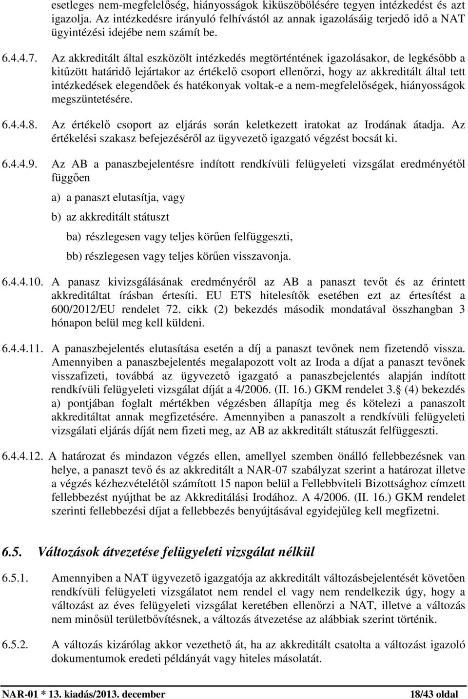 Az akkreditált által eszközölt intézkedés megtörténtének igazolásakor, de legkésőbb a kitűzött határidő lejártakor az értékelő csoport ellenőrzi, hogy az akkreditált által tett intézkedések