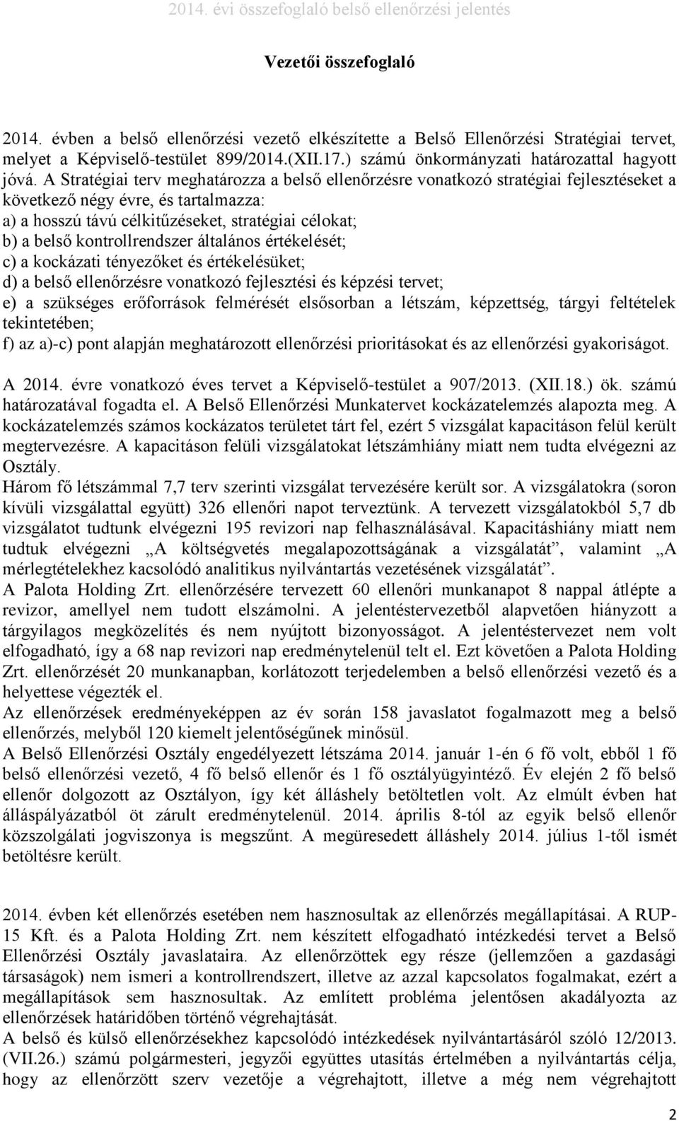 A Stratégiai terv meghatározza a belső ellenőrzésre vonatkozó stratégiai fejlesztéseket a következő négy évre, és tartalmazza: a) a hosszú távú célkitűzéseket, stratégiai célokat; b) a belső