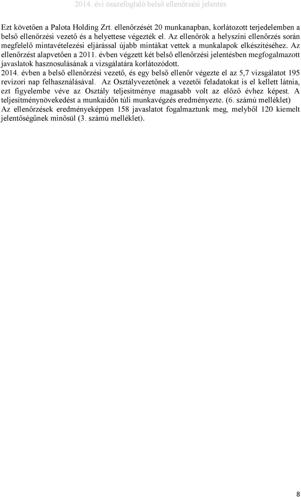 évben végzett két belső ellenőrzési jelentésben megfogalmazott javaslatok hasznosulásának a vizsgálatára korlátozódott. 2014.