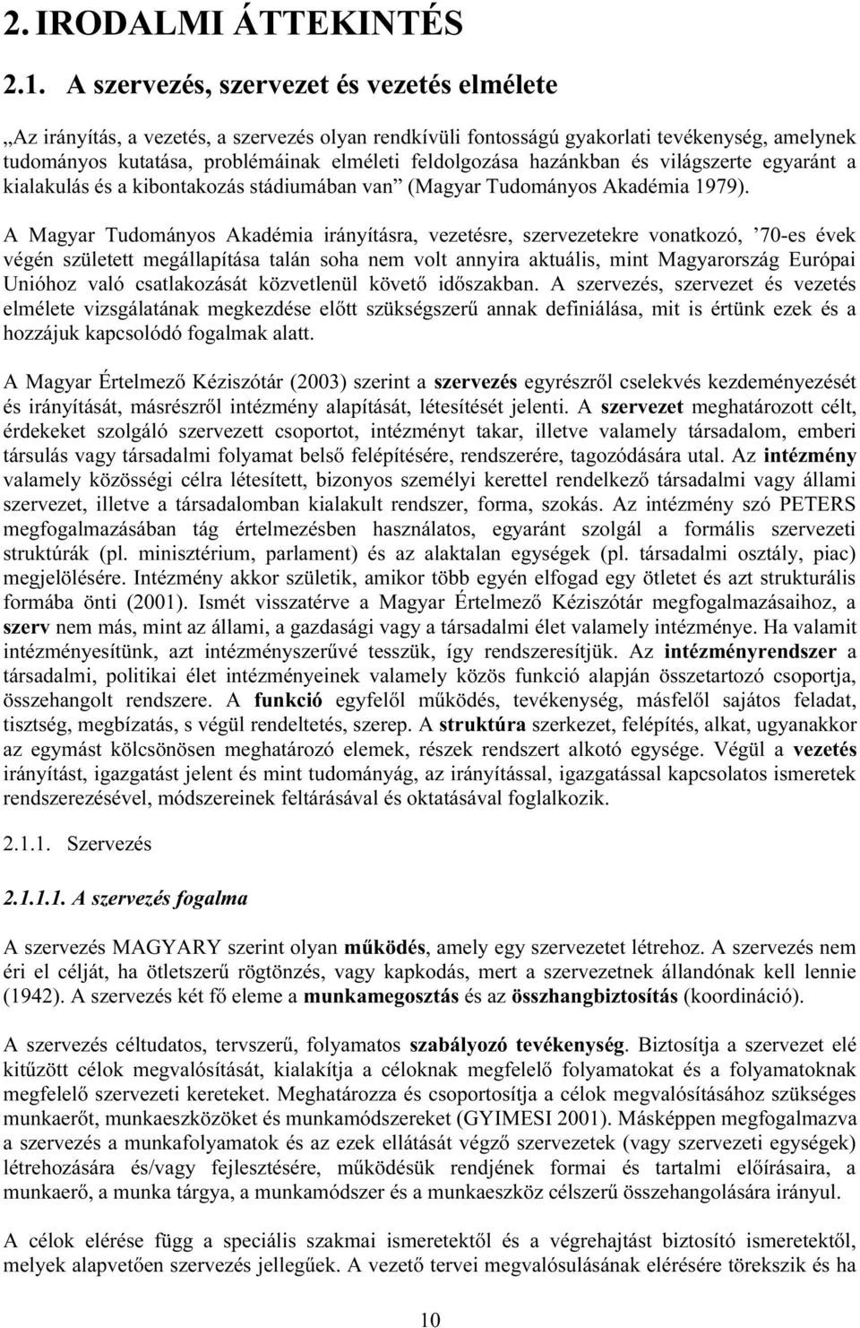 hazánkban és világszerte egyaránt a kialakulás és a kibontakozás stádiumában van (Magyar Tudományos Akadémia 1979).