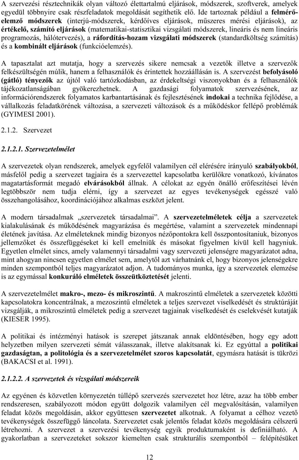 lineáris és nem lineáris programozás, hálótervezés), a ráfordítás-hozam vizsgálati módszerek (standardköltség számítás) és a kombinált eljárások (funkcióelemzés).