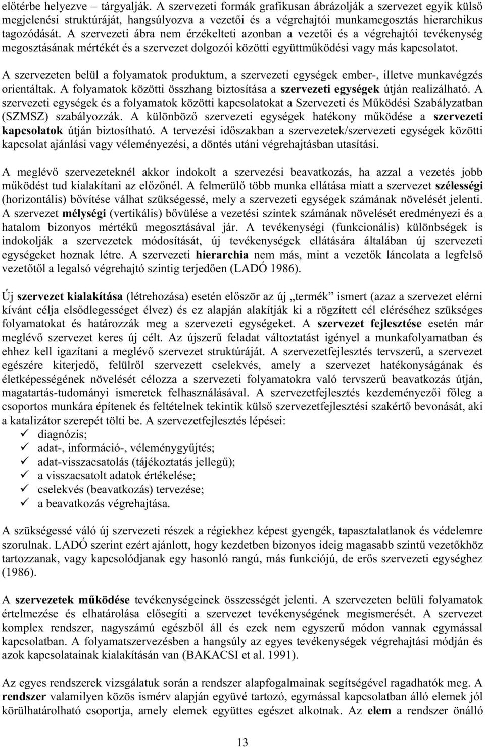 A szervezeti ábra nem érzékelteti azonban a vezetői és a végrehajtói tevékenység megosztásának mértékét és a szervezet dolgozói közötti együttműködési vagy más kapcsolatot.