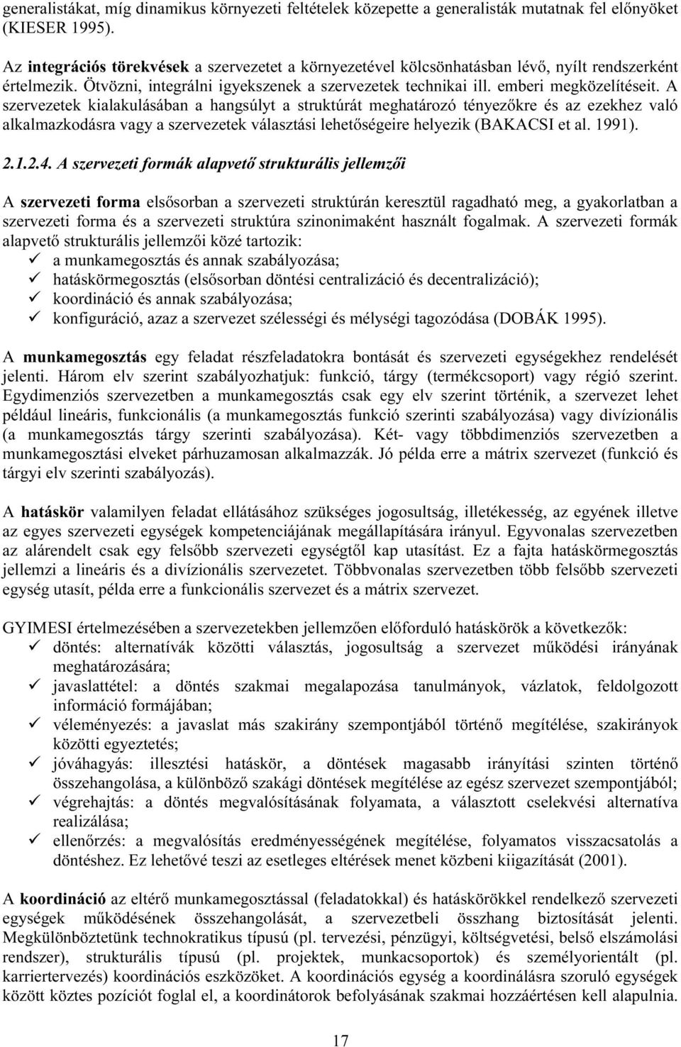 A szervezetek kialakulásában a hangsúlyt a struktúrát meghatározó tényezőkre és az ezekhez való alkalmazkodásra vagy a szervezetek választási lehetőségeire helyezik (BAKACSI et al. 1991). 2.1.2.4.