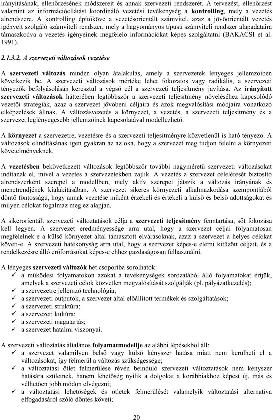 A kontrolling építőköve a vezetésorientált számvitel, azaz a jövőorientált vezetés igényeit szolgáló számviteli rendszer, mely a hagyományos típusú számviteli rendszer alapadataira támaszkodva a