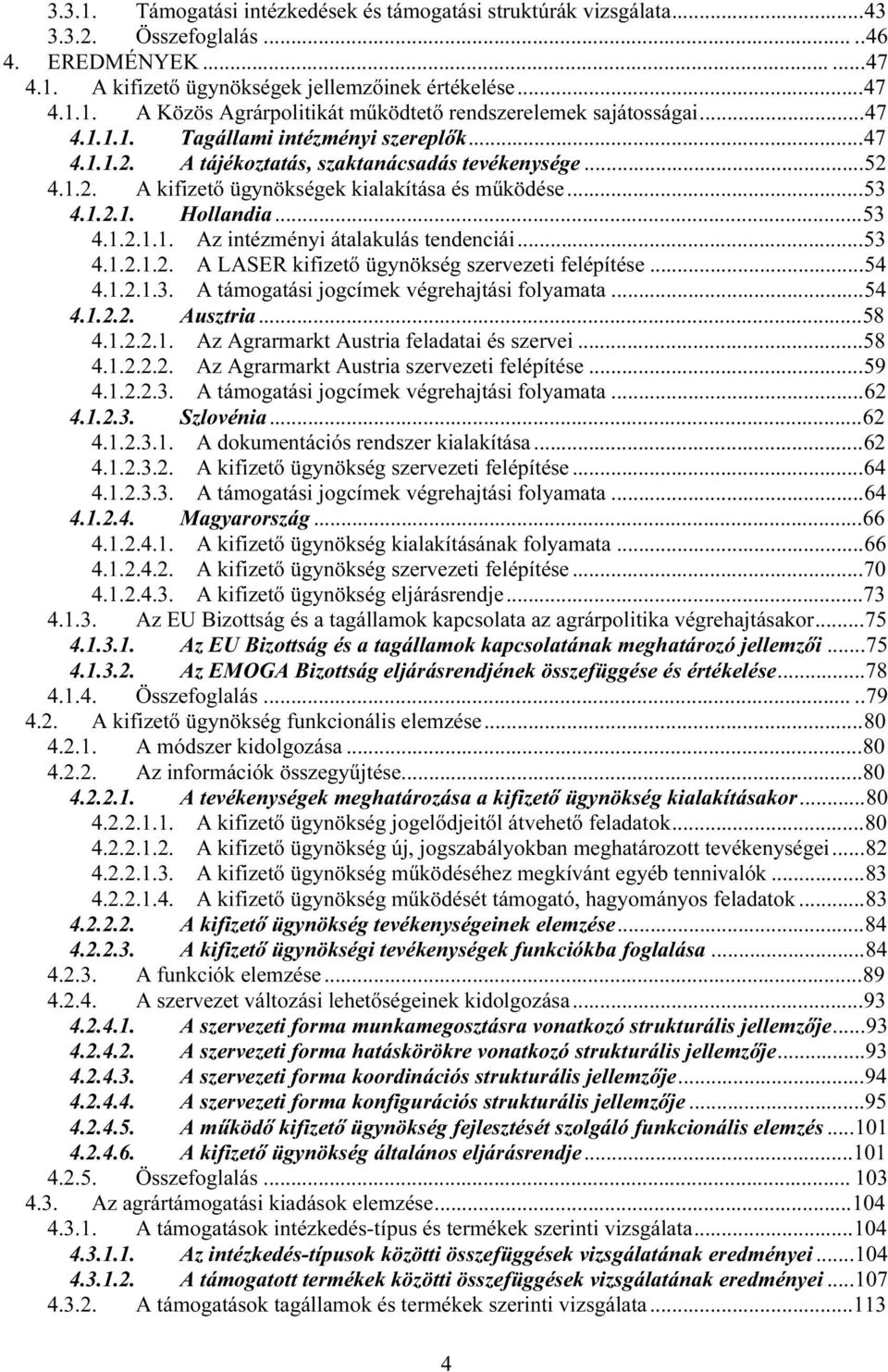 ..53 4.1.2.1.2. A LASER kifizető ügynökség szervezeti felépítése...54 4.1.2.1.3. A támogatási jogcímek végrehajtási folyamata...54 4.1.2.2. Ausztria...58 4.1.2.2.1. Az Agrarmarkt Austria feladatai és szervei.