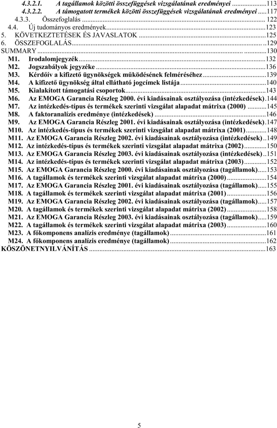 Kérdőív a kifizető ügynökségek működésének felméréséhez...139 M4. A kifizető ügynökség által ellátható jogcímek listája...140 M5. Kialakított támogatási csoportok...143 M6.