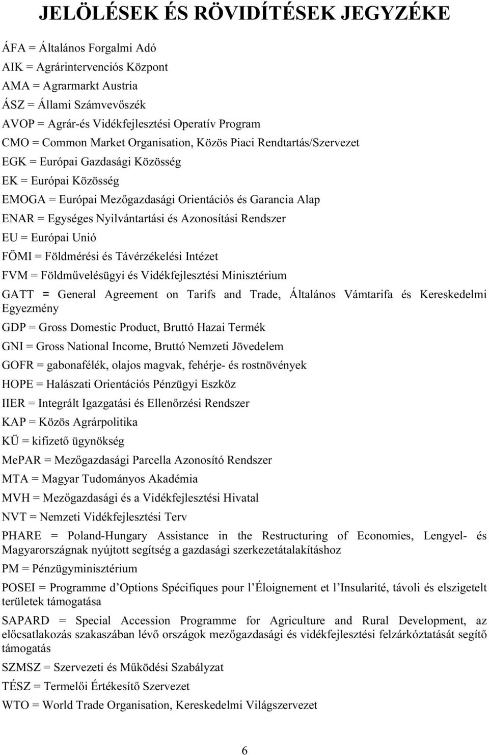 Nyilvántartási és Azonosítási Rendszer EU = Európai Unió FÖMI = Földmérési és Távérzékelési Intézet FVM = Földművelésügyi és Vidékfejlesztési Minisztérium GATT = General Agreement on Tarifs and