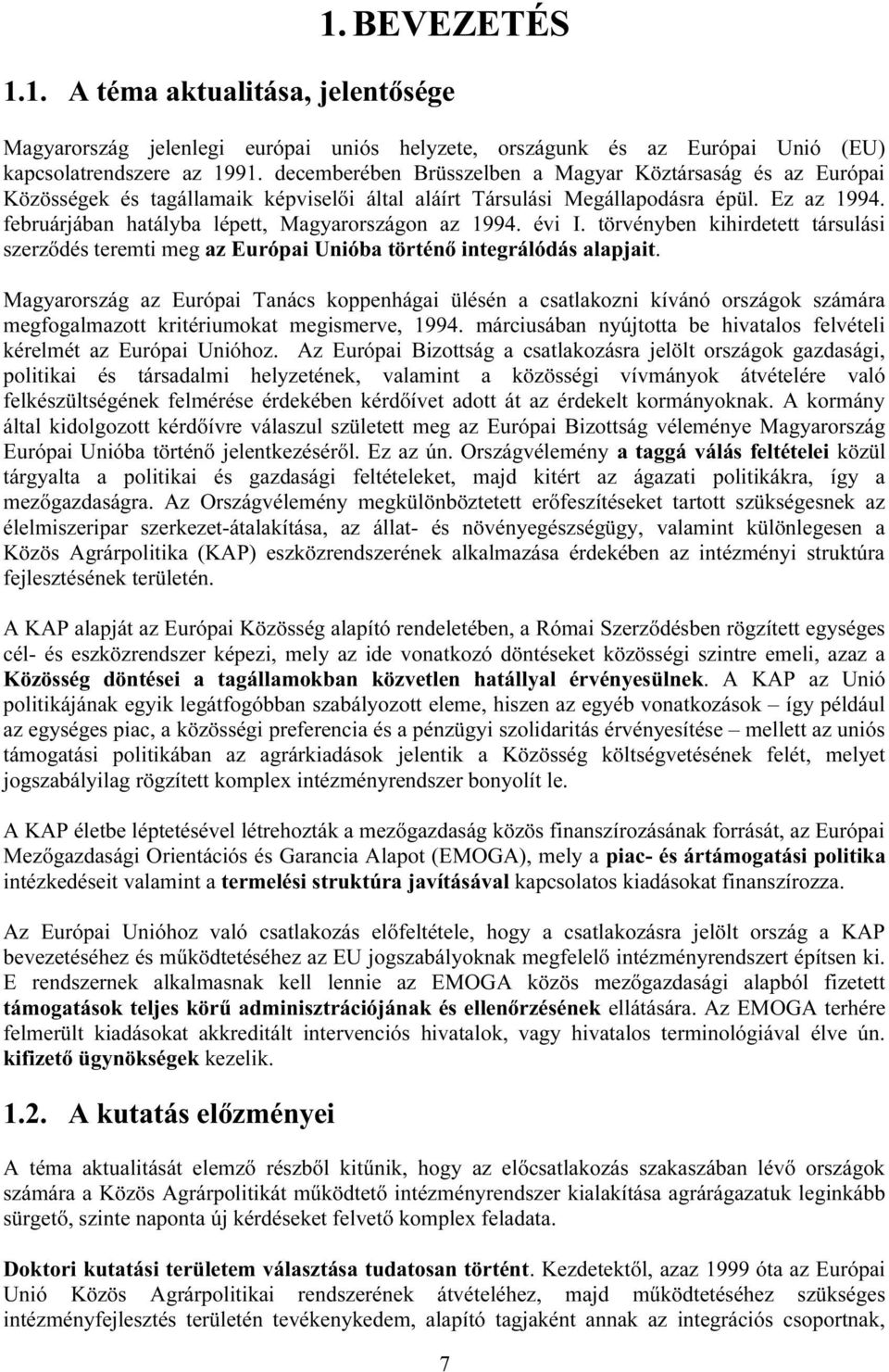 februárjában hatályba lépett, Magyarországon az 1994. évi I. törvényben kihirdetett társulási szerződés teremti meg az Európai Unióba történő integrálódás alapjait.