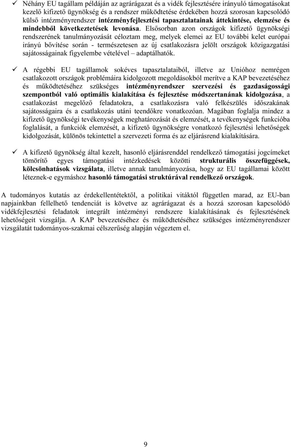 Elsősorban azon országok kifizető ügynökségi rendszerének tanulmányozását céloztam meg, melyek elemei az EU további kelet európai irányú bővítése során - természetesen az új csatlakozásra jelölt