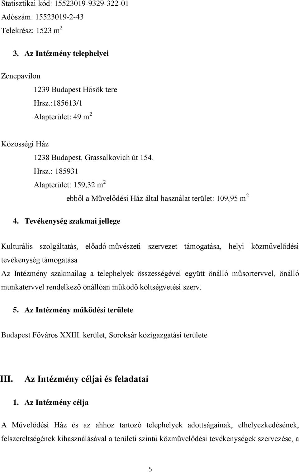 Tevékenység szakmai jellege Kulturális szolgáltatás, előadó-művészeti szervezet támogatása, helyi közművelődési tevékenység támogatása Az Intézmény szakmailag a telephelyek összességével együtt