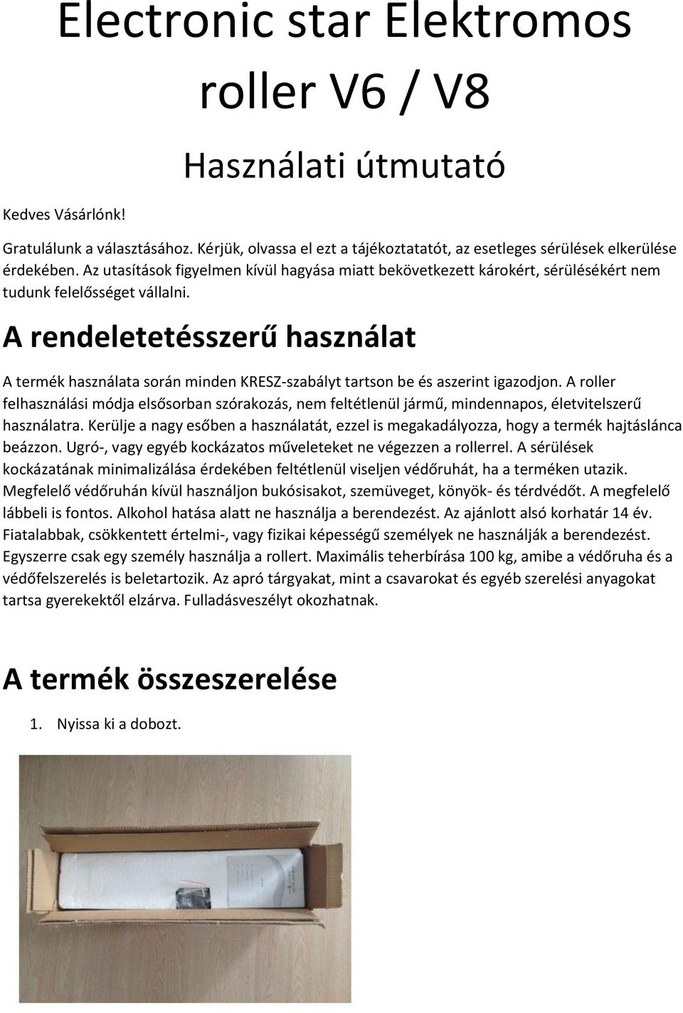 A rendeletetésszerű használat A termék használata során minden KRESZ-szabályt tartson be és aszerint igazodjon.