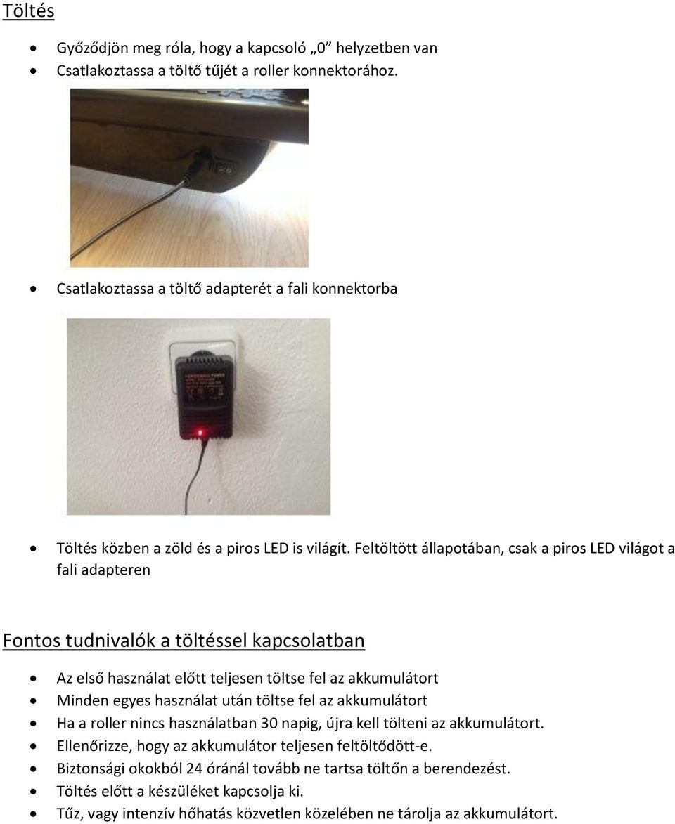 Feltöltött állapotában, csak a piros LED világot a fali adapteren Fontos tudnivalók a töltéssel kapcsolatban Az első használat előtt teljesen töltse fel az akkumulátort Minden egyes