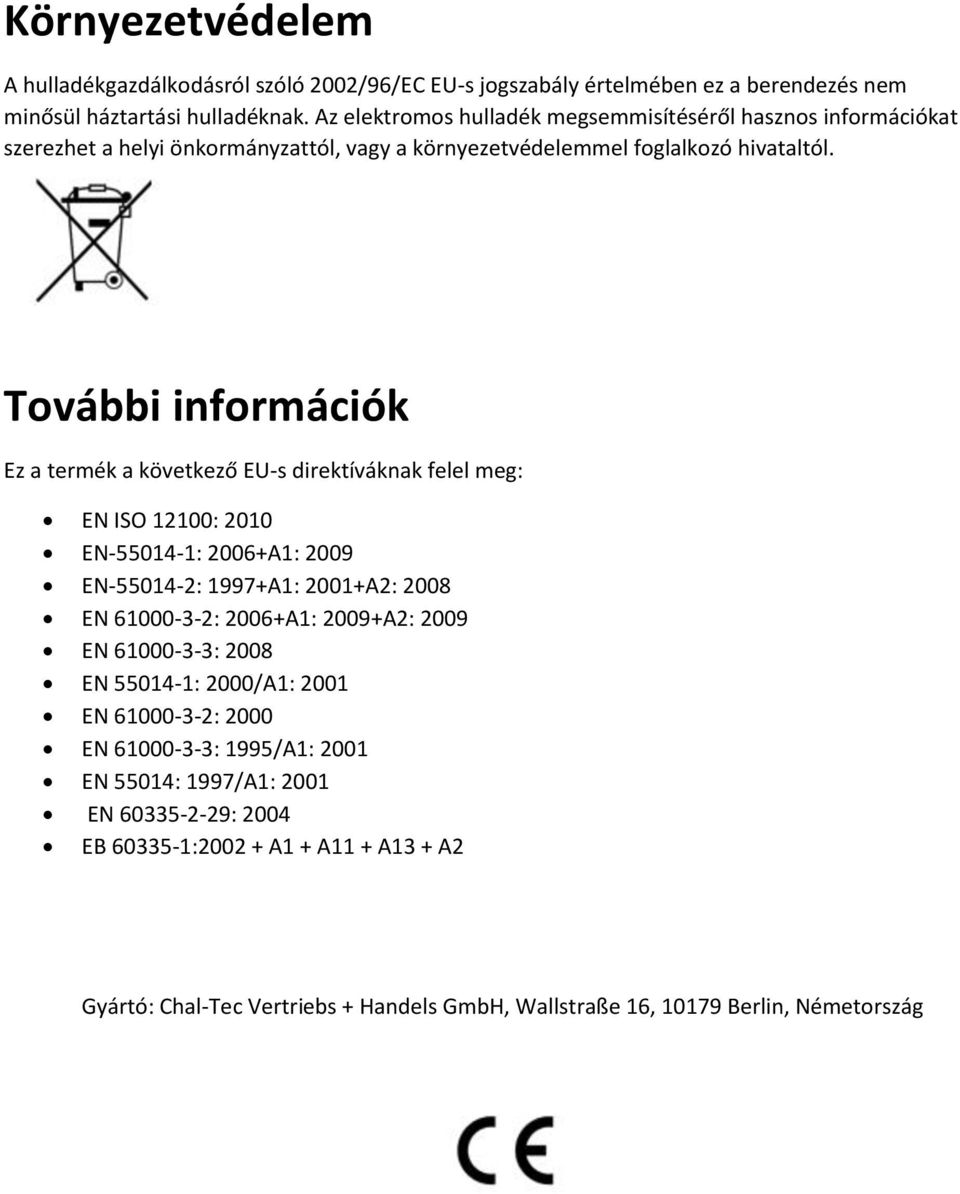 További információk Ez a termék a következő EU-s direktíváknak felel meg: EN ISO 12100: 2010 EN-55014-1: 2006+A1: 2009 EN-55014-2: 1997+A1: 2001+A2: 2008 EN 61000-3-2: 2006+A1: