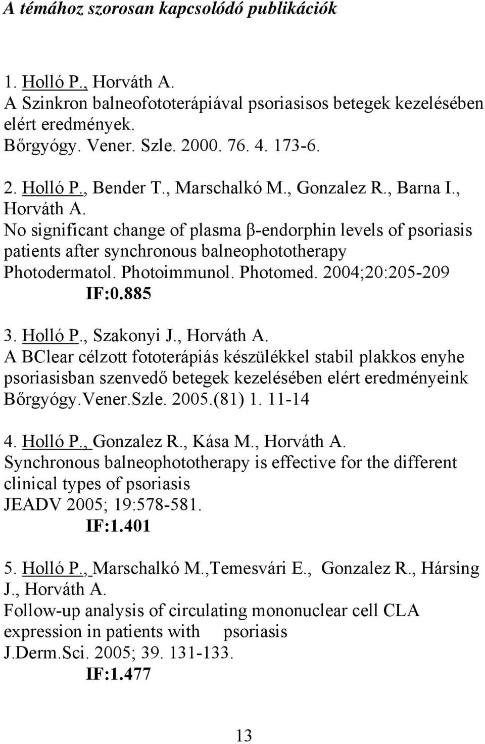 2004;20:205-209 IF:0.885 3. Holló P., Szakonyi J., Horváth A. A BClear célzott fototerápiás készülékkel stabil plakkos enyhe psoriasisban szenvedő betegek kezelésében elért eredményeink Bőrgyógy.