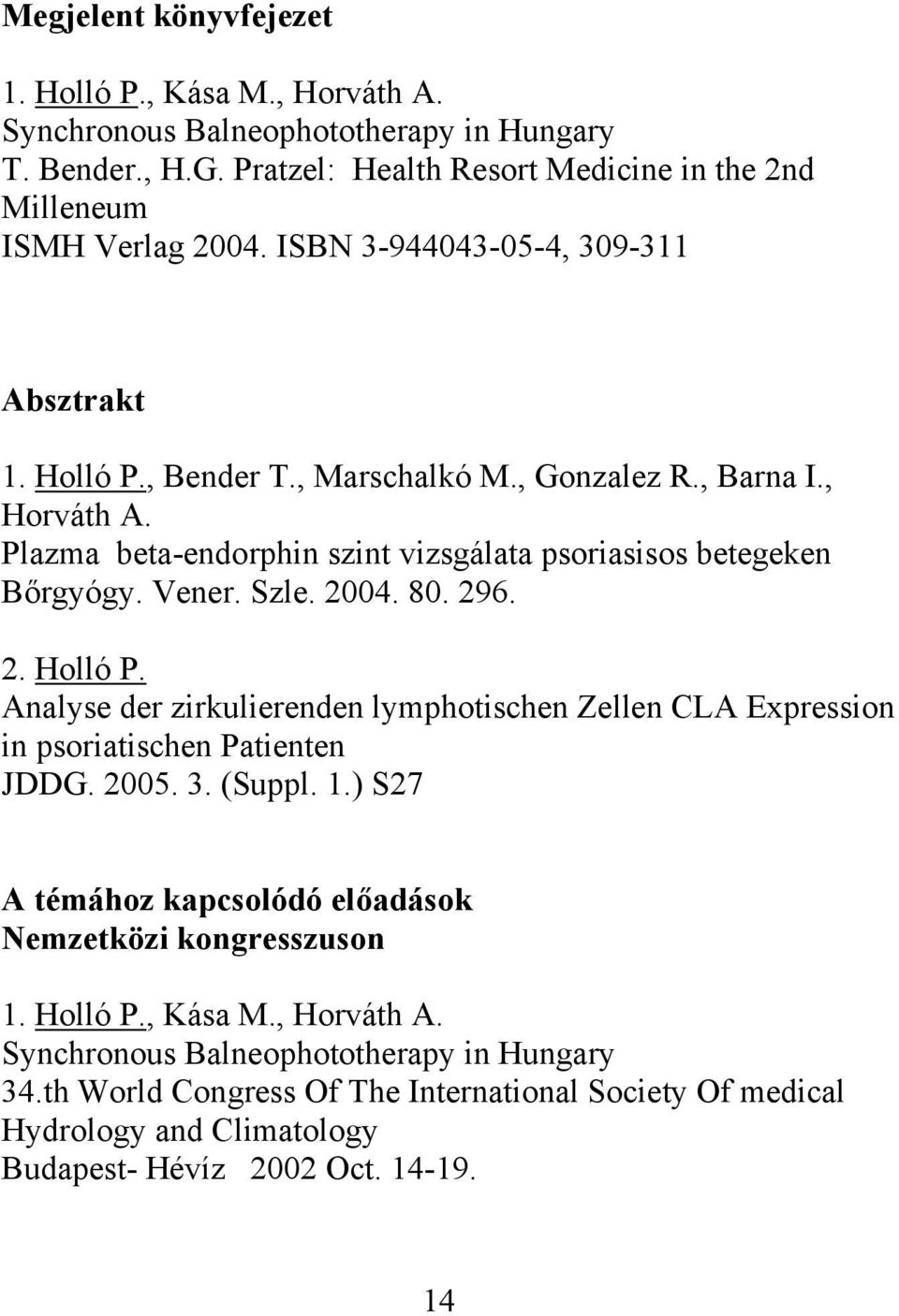 2004. 80. 296. 2. Holló P. Analyse der zirkulierenden lymphotischen Zellen CLA Expression in psoriatischen Patienten JDDG. 2005. 3. (Suppl. 1.