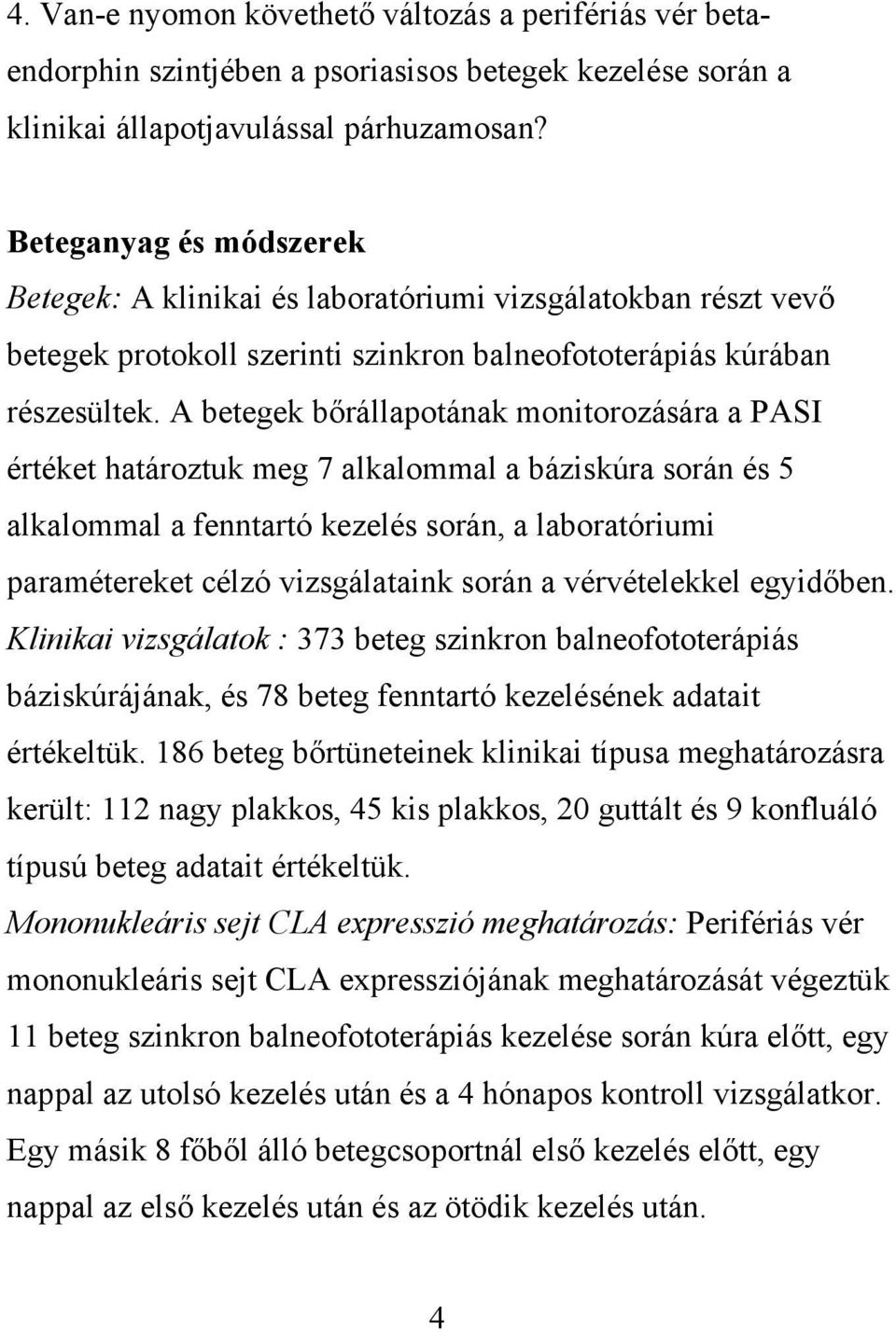 A betegek bőrállapotának monitorozására a PASI értéket határoztuk meg 7 alkalommal a báziskúra során és 5 alkalommal a fenntartó kezelés során, a laboratóriumi paramétereket célzó vizsgálataink során