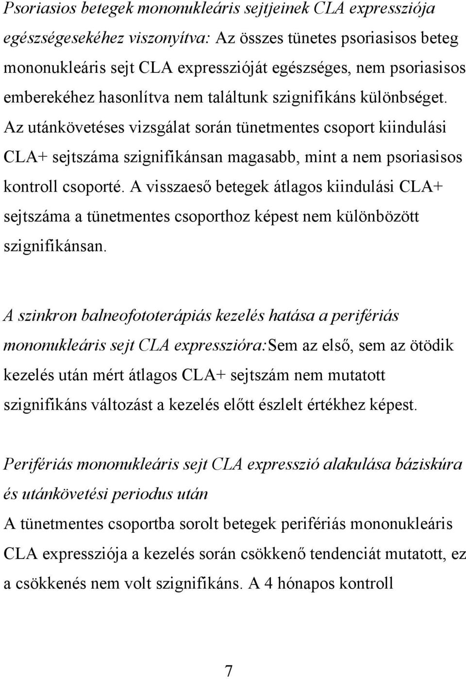 Az utánkövetéses vizsgálat során tünetmentes csoport kiindulási CLA+ sejtszáma szignifikánsan magasabb, mint a nem psoriasisos kontroll csoporté.