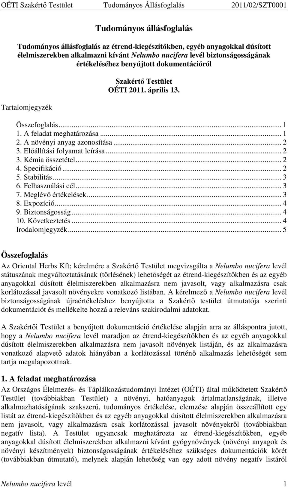 Elıállítási folyamat leírása... 2 3. Kémia összetétel... 2 4. Specifikáció... 2 5. Stabilitás... 3 6. Felhasználási cél... 3 7. Meglévı értékelések... 3 8. Expozíció... 4 9. Biztonságosság... 4 10.