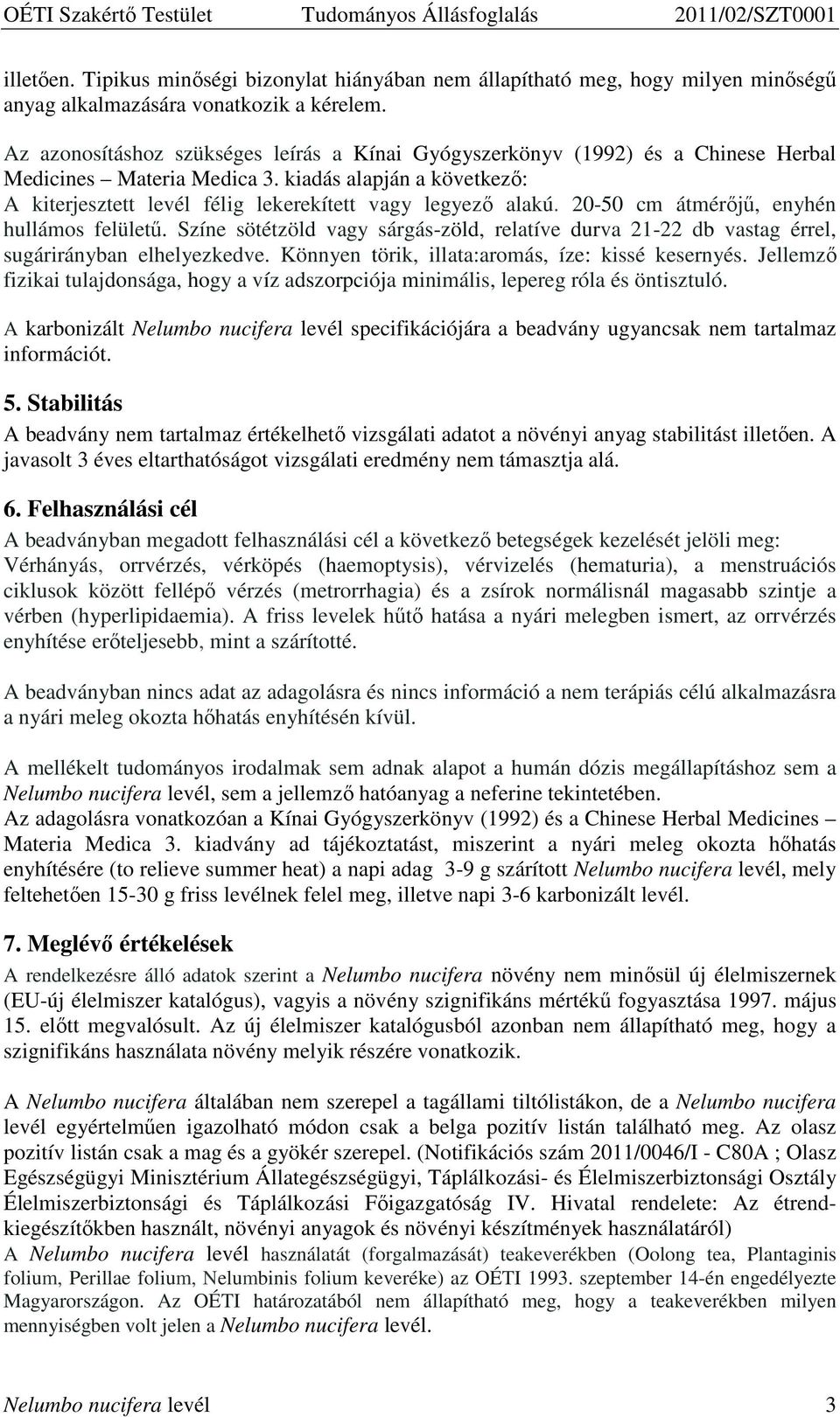 20-50 cm átmérıjő, enyhén hullámos felülető. Színe sötétzöld vagy sárgás-zöld, relatíve durva 21-22 db vastag érrel, sugárirányban elhelyezkedve. Könnyen törik, illata:aromás, íze: kissé kesernyés.