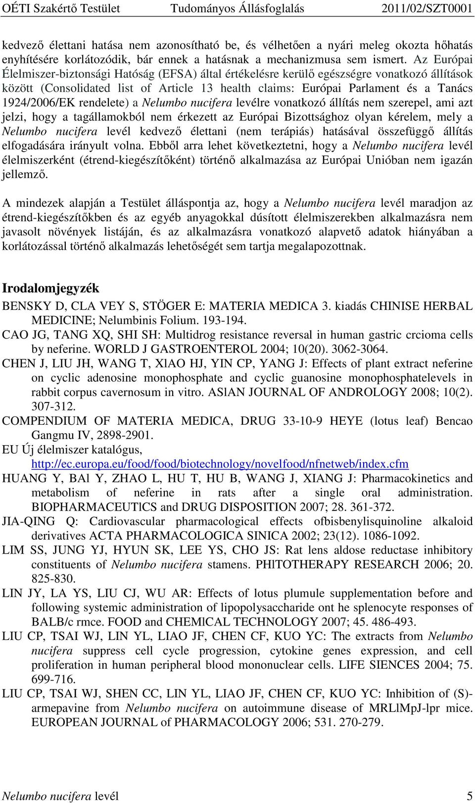 1924/2006/EK rendelete) a Nelumbo nucifera levélre vonatkozó állítás nem szerepel, ami azt jelzi, hogy a tagállamokból nem érkezett az Európai Bizottsághoz olyan kérelem, mely a Nelumbo nucifera