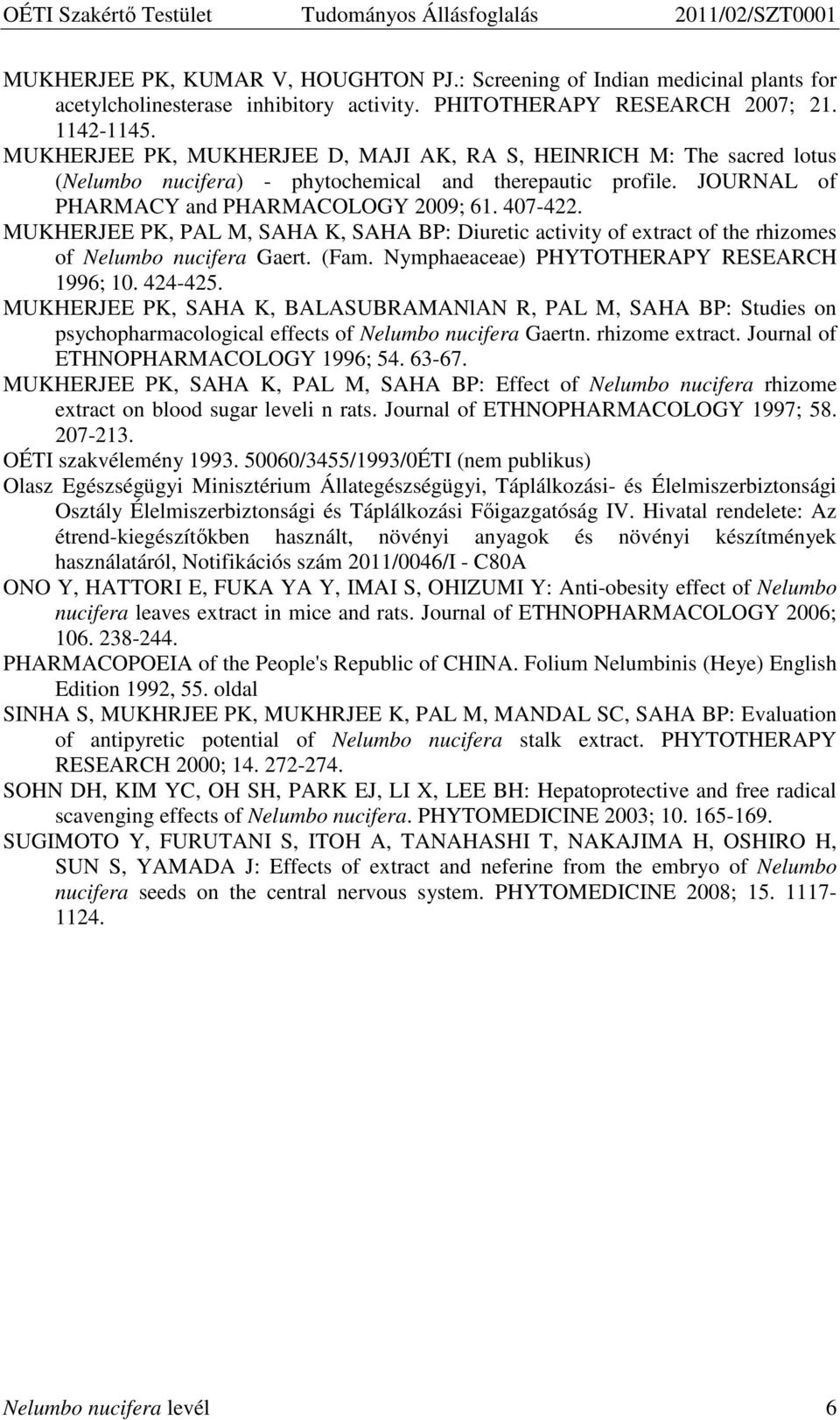 MUKHERJEE PK, PAL M, SAHA K, SAHA BP: Diuretic activity of extract of the rhizomes of Nelumbo nucifera Gaert. (Fam. Nymphaeaceae) PHYTOTHERAPY RESEARCH 1996; 10. 424-425.