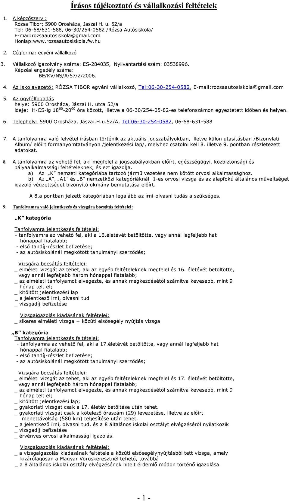 Az iskolavezető: RÓZSA TIBOR egyéni vállalkozó, Tel:06-30-254-0582, E-mail:rozsaautosiskola@gmail.com 5. Az ügyfélfogadás helye: 5900 Orosháza, Jászai H.