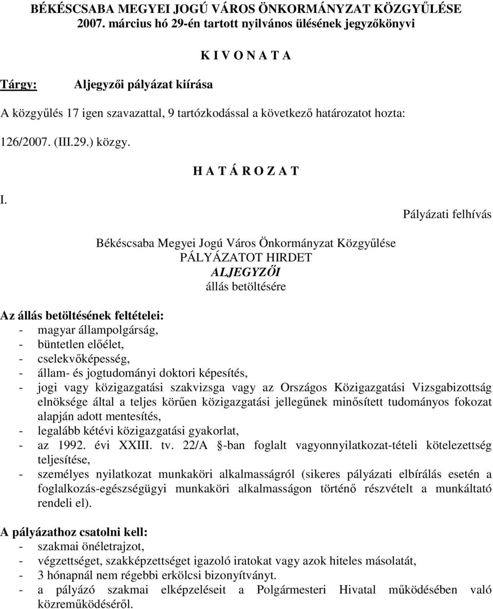 betöltésének feltételei: - magyar állampolgárság, - büntetlen előélet, - cselekvőképesség, - állam- és jogtudományi doktori képesítés, - jogi vagy közigazgatási szakvizsga vagy az Országos