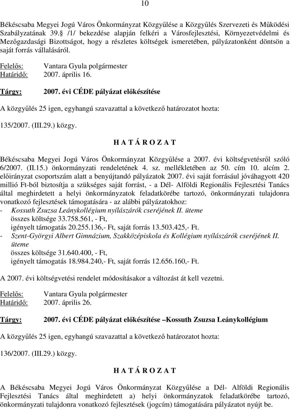 előkészítése A közgyűlés 25 igen, egyhangú szavazattal a következő határozatot hozta: 135/2007 (III29) közgy Békéscsaba Megyei Jogú Város Önkormányzat Közgyűlése a 2007 évi költségvetésről szóló