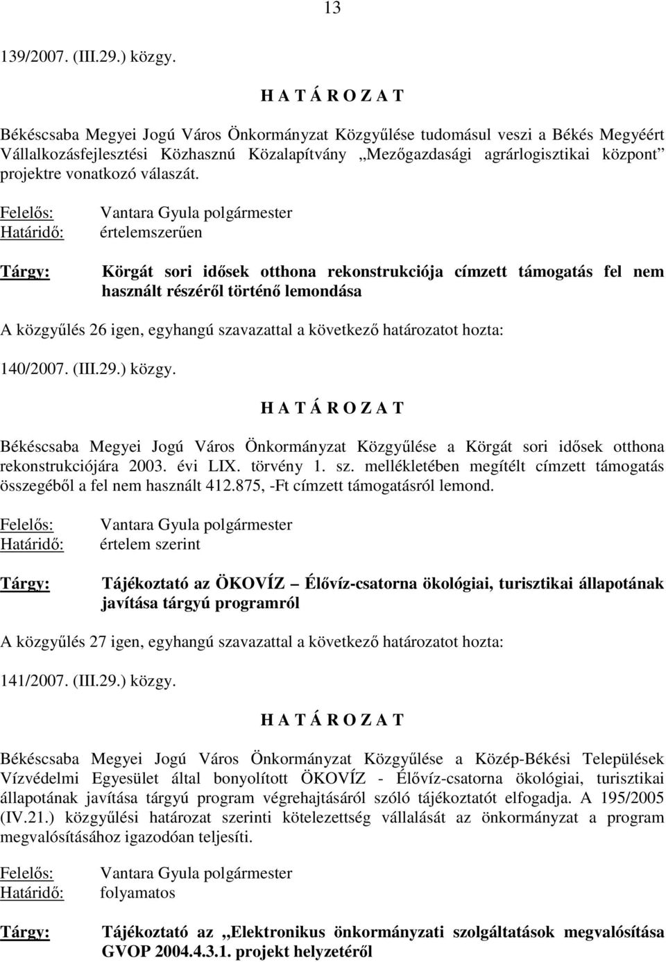 közgyűlés 26 igen, egyhangú szavazattal a következő határozatot hozta: 140/2007 (III29) közgy Békéscsaba Megyei Jogú Város Önkormányzat Közgyűlése a Körgát sori idősek otthona rekonstrukciójára 2003