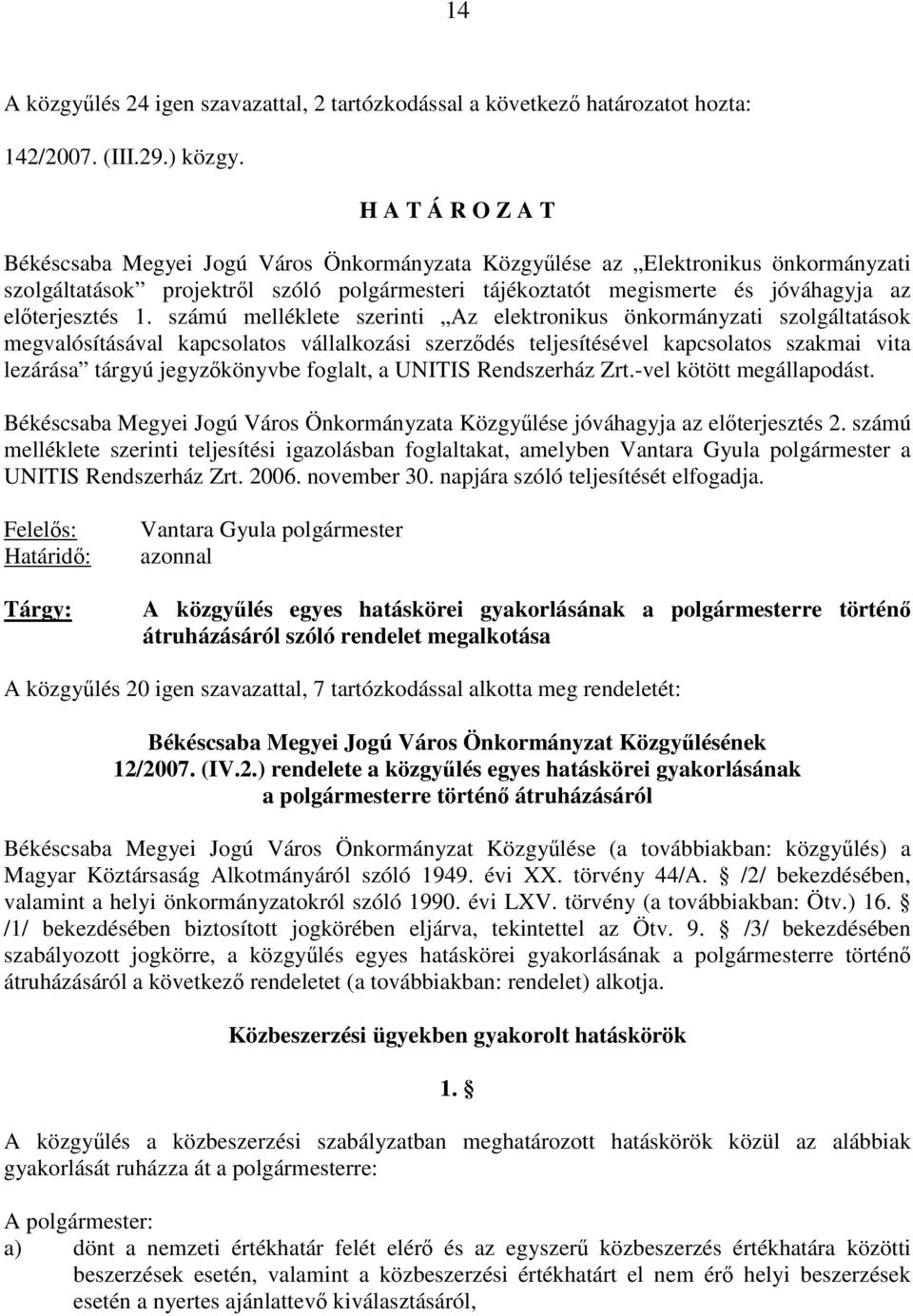 kapcsolatos vállalkozási szerződés teljesítésével kapcsolatos szakmai vita lezárása tárgyú jegyzőkönyvbe foglalt, a UNITIS Rendszerház Zrt-vel kötött megállapodást Békéscsaba Megyei Jogú Város