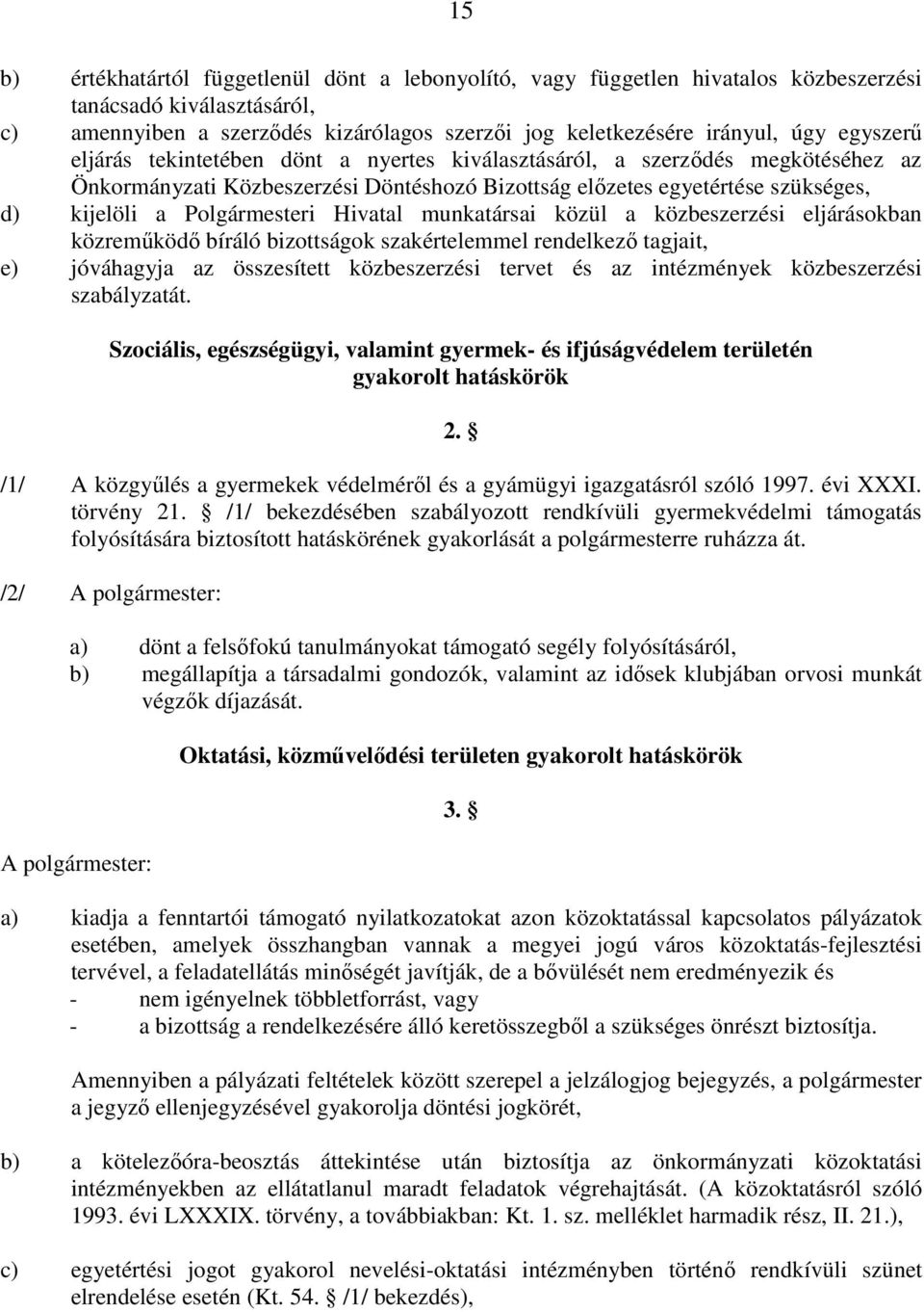 Hivatal munkatársai közül a közbeszerzési eljárásokban közreműködő bíráló bizottságok szakértelemmel rendelkező tagjait, e) jóváhagyja az összesített közbeszerzési tervet és az intézmények