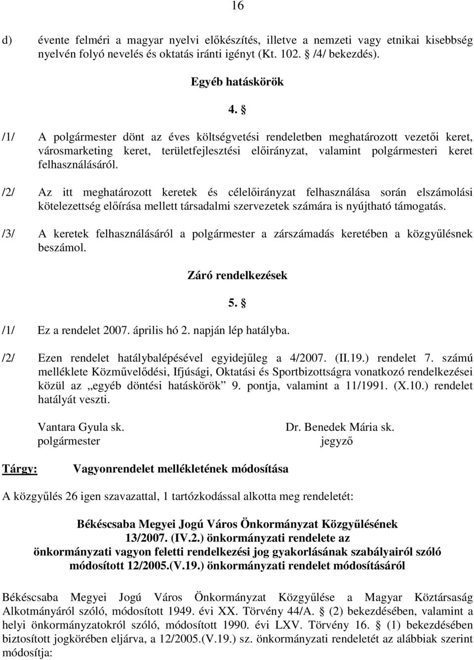 keretek és célelőirányzat felhasználása során elszámolási kötelezettség előírása mellett társadalmi szervezetek számára is nyújtható támogatás /3/ A keretek felhasználásáról a polgármester a