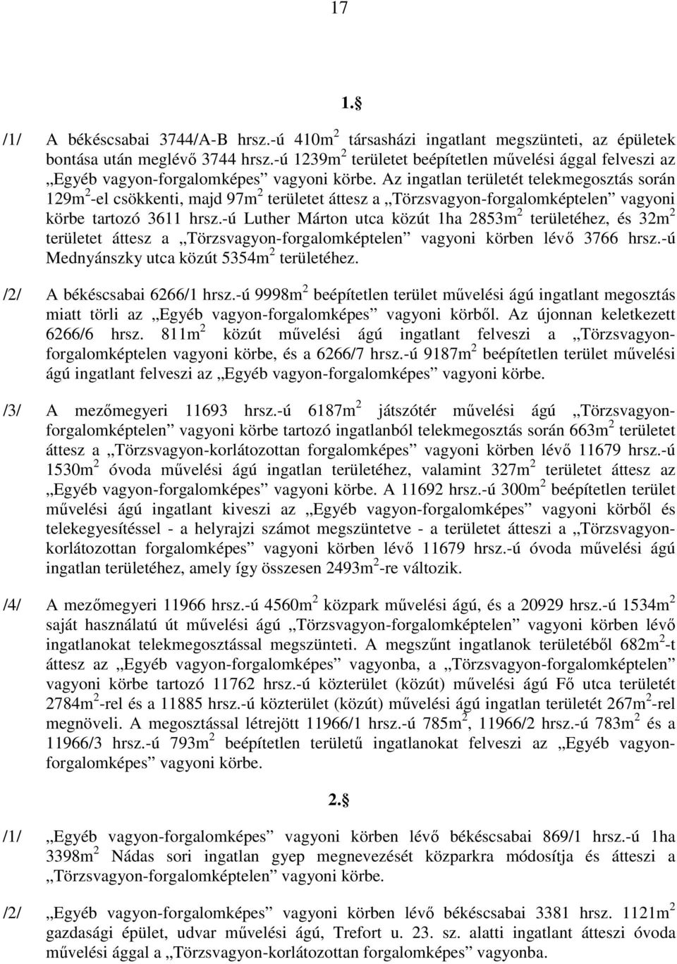 Márton utca közút 1ha 2853m 2 területéhez, és 32m 2 területet áttesz a Törzsvagyon-forgalomképtelen vagyoni körben lévő 3766 hrsz-ú Mednyánszky utca közút 5354m 2 területéhez /2/ A békéscsabai 6266/1