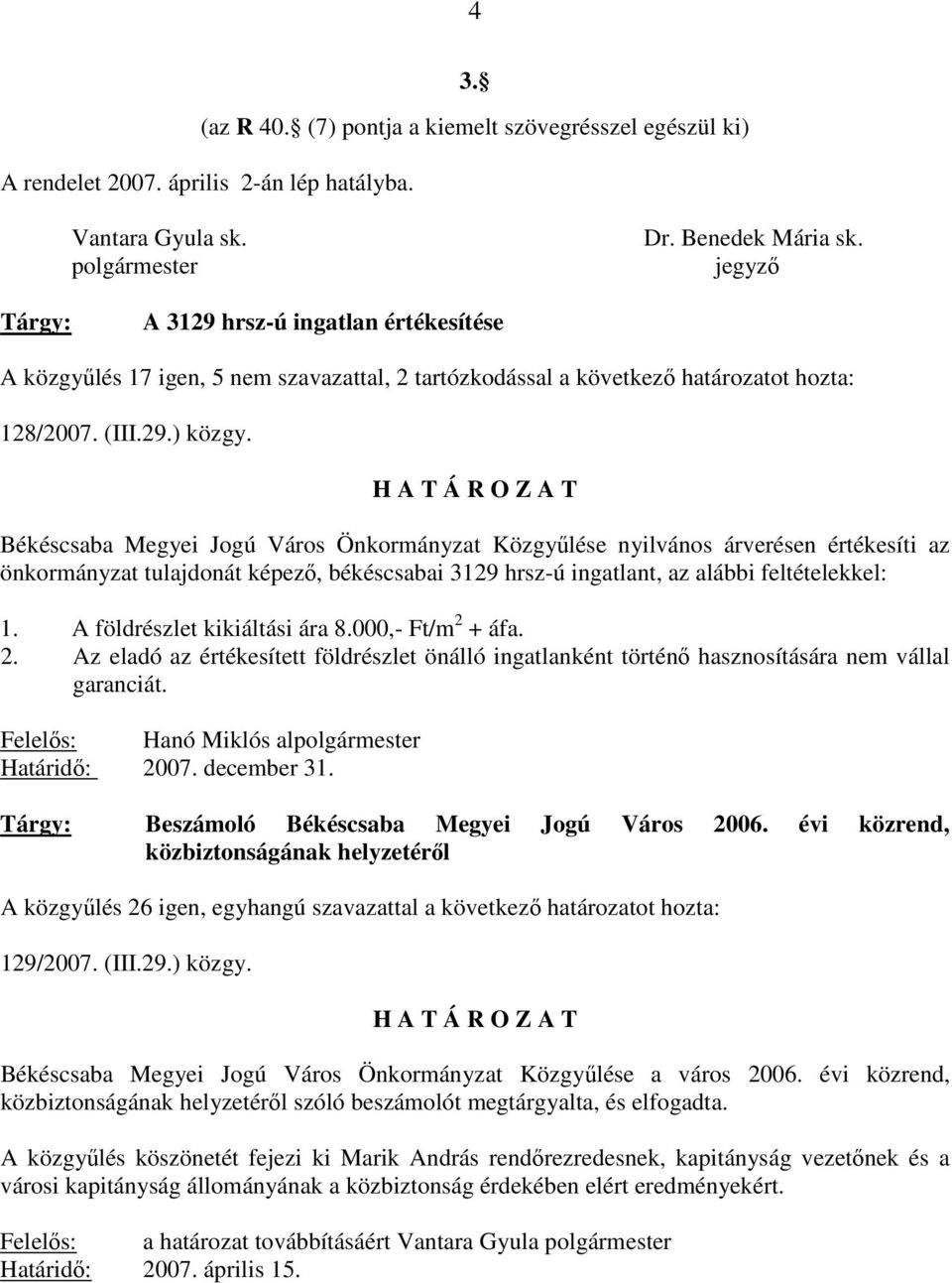 önkormányzat tulajdonát képező, békéscsabai 3129 hrsz-ú ingatlant, az alábbi feltételekkel: 1 A földrészlet kikiáltási ára 8000,- Ft/m 2 + áfa 2 Az eladó az értékesített földrészlet önálló