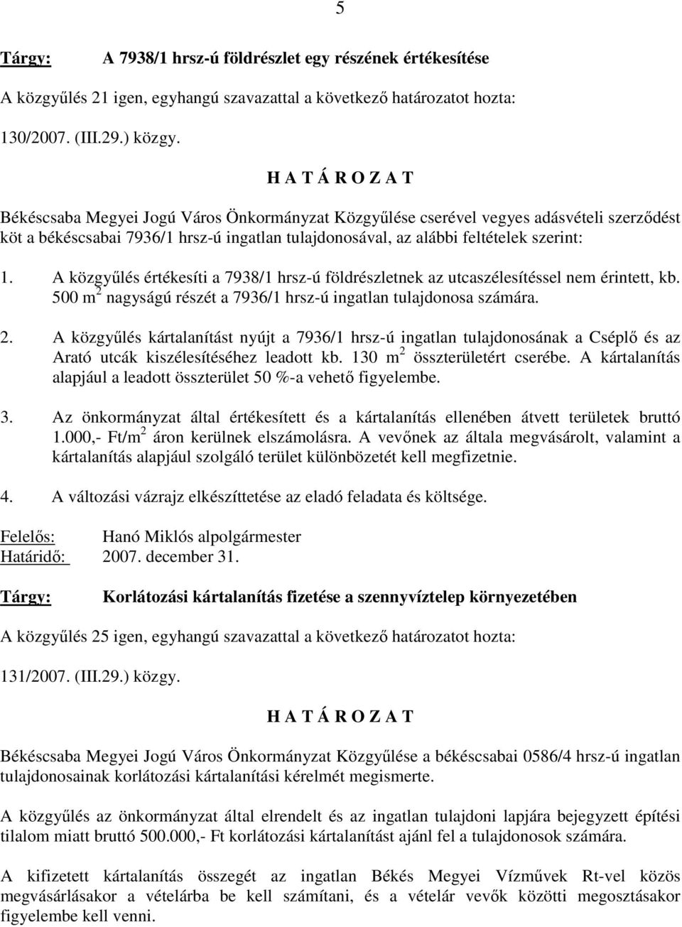 utcaszélesítéssel nem érintett, kb 500 m 2 nagyságú részét a 7936/1 hrsz-ú ingatlan tulajdonosa számára 2 A közgyűlés kártalanítást nyújt a 7936/1 hrsz-ú ingatlan tulajdonosának a Cséplő és az Arató