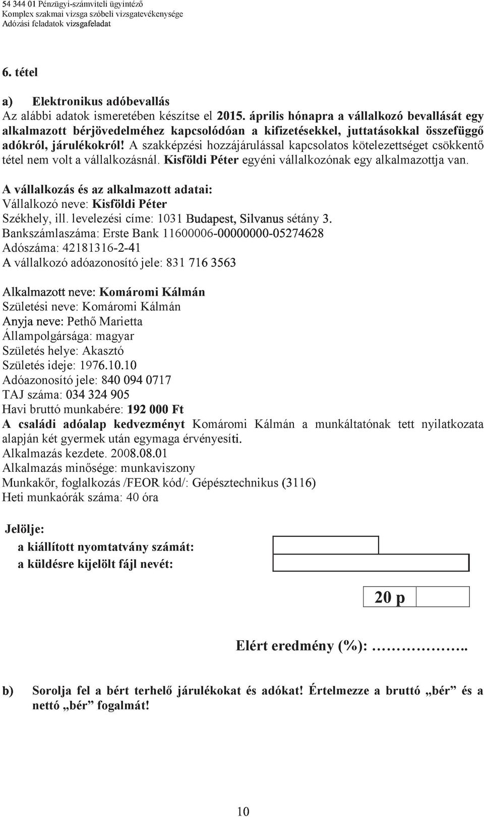 A szakképzési hozzájárulással kapcsolatos kötelezettséget csökkentő tétel nem volt a vállalkozásnál. Kisföldi Péter egyéni vállalkozónak egy alkalmazottja van.