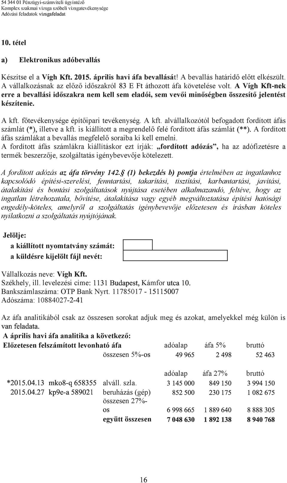 főtevékenysége építőipari tevékenység. A kft. alvállalkozótól befogadott fordított áfás számlát ) Š<illetve a kft.