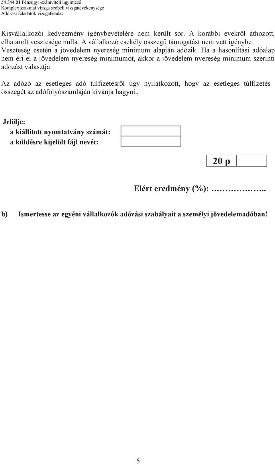 Ha a hasonlítási adóalap nem éri el a jövedelem nyereség minimumot, akkor a jövedelem nyereség minimum szerinti adózást választja.