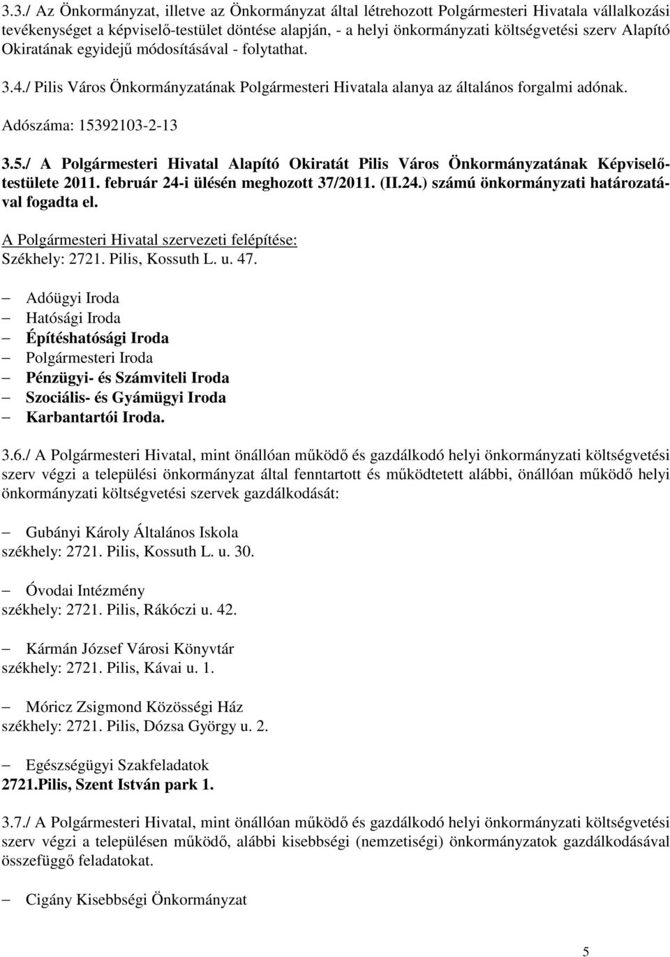 92103-2-13 3.5./ A Polgármesteri Hivatal Alapító Okiratát Pilis Város Önkormányzatának Képviselıtestülete 2011. február 24-i ülésén meghozott 37/2011. (II.24.) számú önkormányzati határozatával fogadta el.