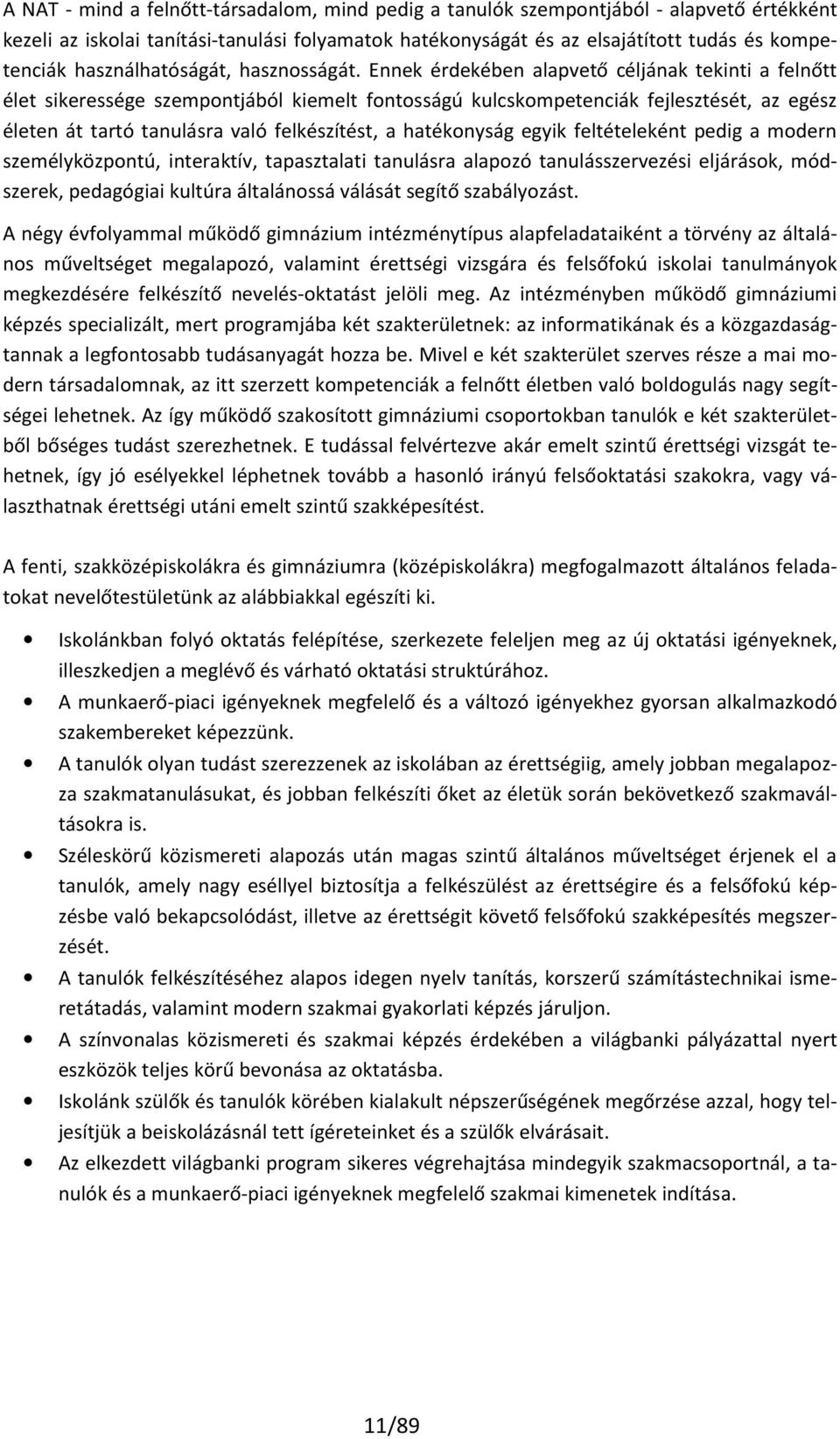 Ennek érdekében alapvető céljának tekinti a felnőtt élet sikeressége szempontjából kiemelt fontosságú kulcskompetenciák fejlesztését, az egész életen át tartó tanulásra való felkészítést, a