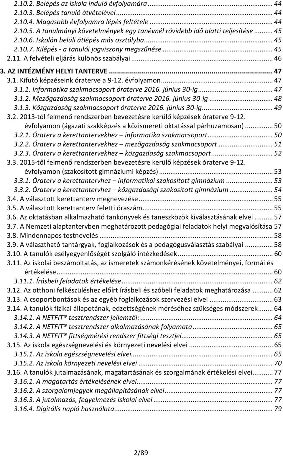 A felvételi eljárás különös szabályai... 46 3. AZ INTÉZMÉNY HELYI TANTERVE... 47 3.1. Kifutó képzéseink óraterve a 9-12. évfolyamon... 47 3.1.1. Informatika szakmacsoport óraterve 2016. június 30-ig.