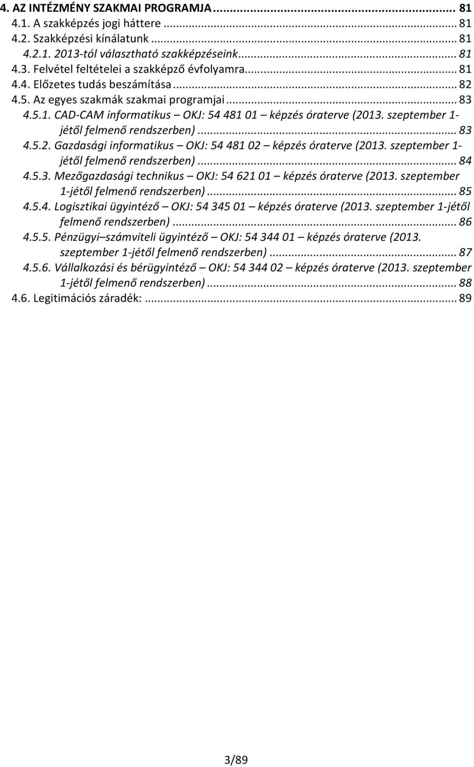 .. 83 4.5.2. Gazdasági informatikus OKJ: 54 481 02 képzés óraterve (2013. szeptember 1- jétől felmenő rendszerben)... 84 4.5.3. Mezőgazdasági technikus OKJ: 54 621 01 képzés óraterve (2013.