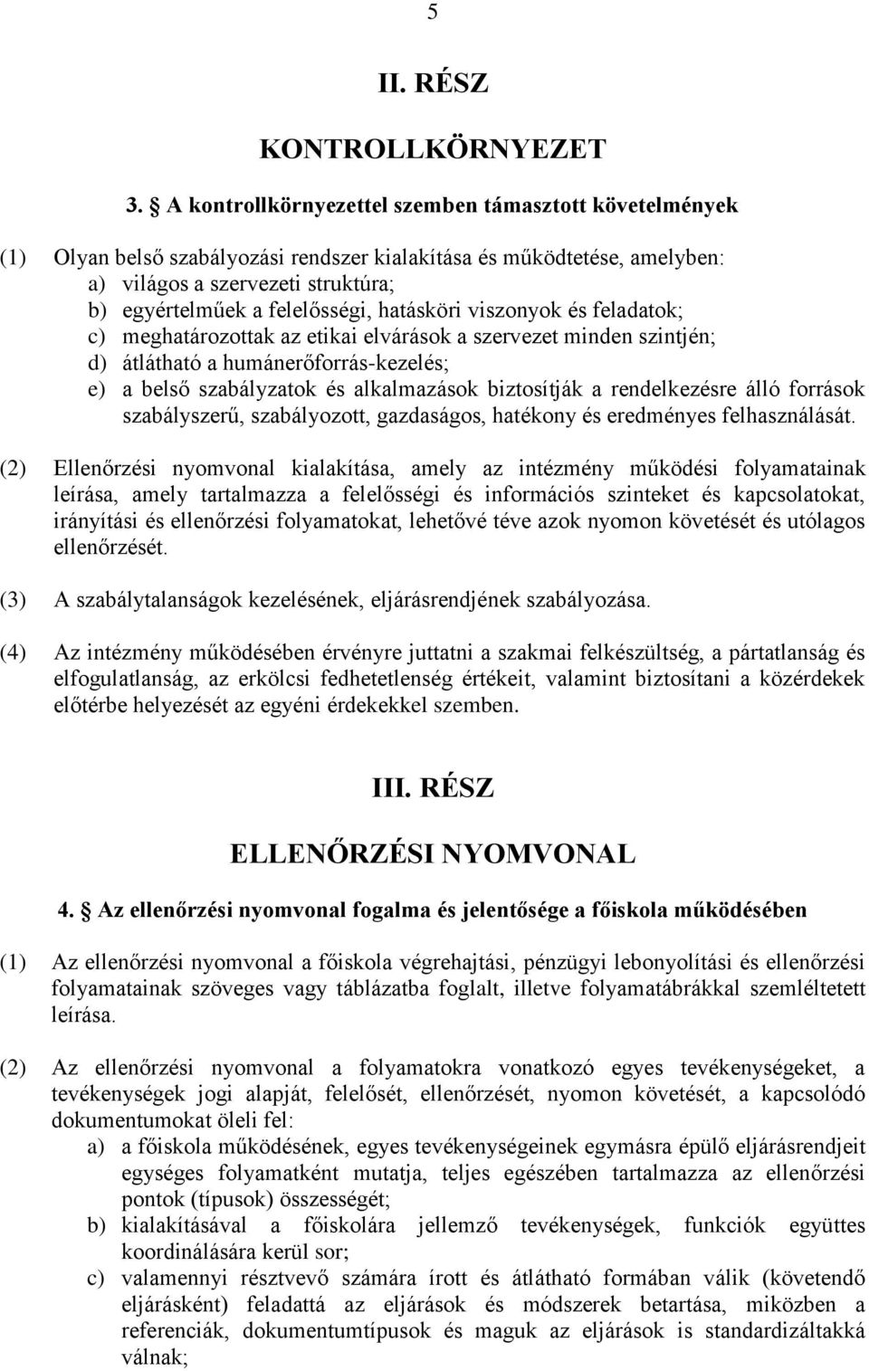 hatásköri viszonyok és feladatok; c) meghatározottak az etikai elvárások a szervezet minden szintjén; d) átlátható a humánerőforrás-kezelés; e) a belső ok és alkalmazások biztosítják a rendelkezésre