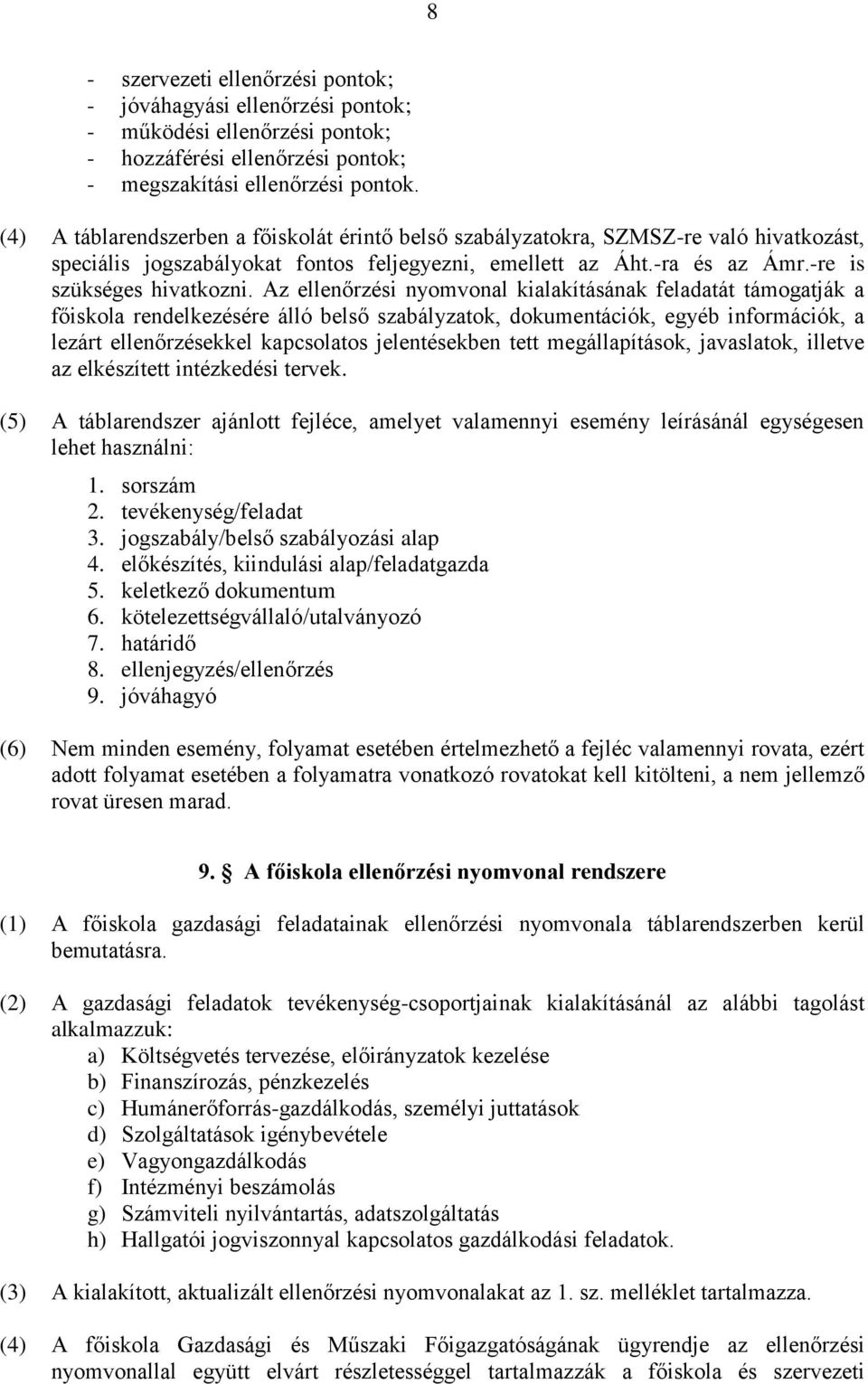 Az i nyomvonal kialakításának feladatát támogatják a főiskola rendelkezésére álló belső ok, dokumentációk, egyéb információk, a lezárt ekkel kapcsolatos jelentésekben tett megállapítások, javaslatok,